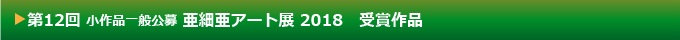 第12回 小作品一般公募 亜細亜アート展 受賞作品
