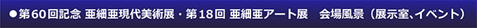 第60回記念 亜細亜現代美術展・第18回 亜細亜アート展 会場風景・イベント